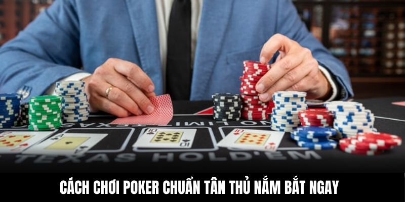 Cách chơi Poker chuẩn tân thủ nắm bắt ngay