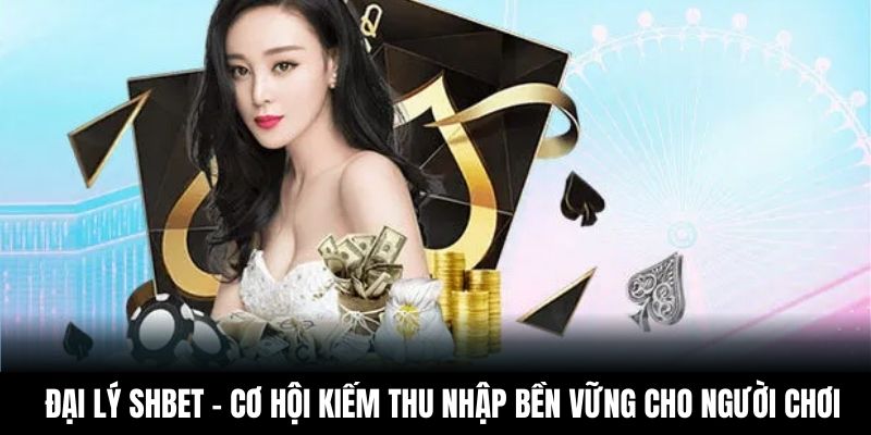 Đại Lý Shbet - Cơ Hội Kiếm Thu Nhập Bền Vững Cho Người Chơi