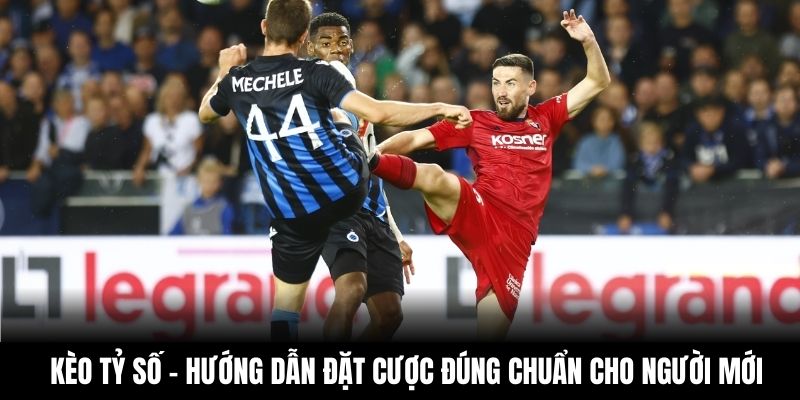 Kèo Tỷ Số - Hướng Dẫn Đặt Cược Đúng Chuẩn Cho Người Mới