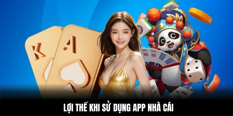 Lợi thế khi sử dụng app nhà cái