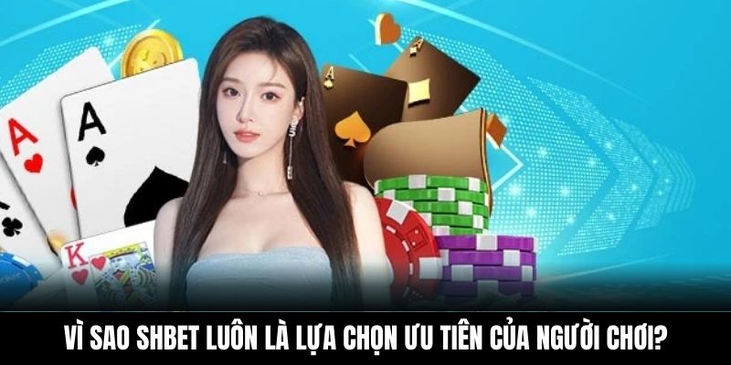 Vì sao Shbet luôn là lựa chọn ưu tiên của người chơi?