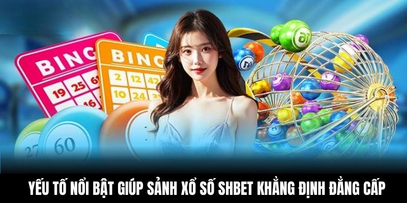 Yếu tố nổi bật giúp sảnh xổ số Shbet khẳng định đẳng cấp